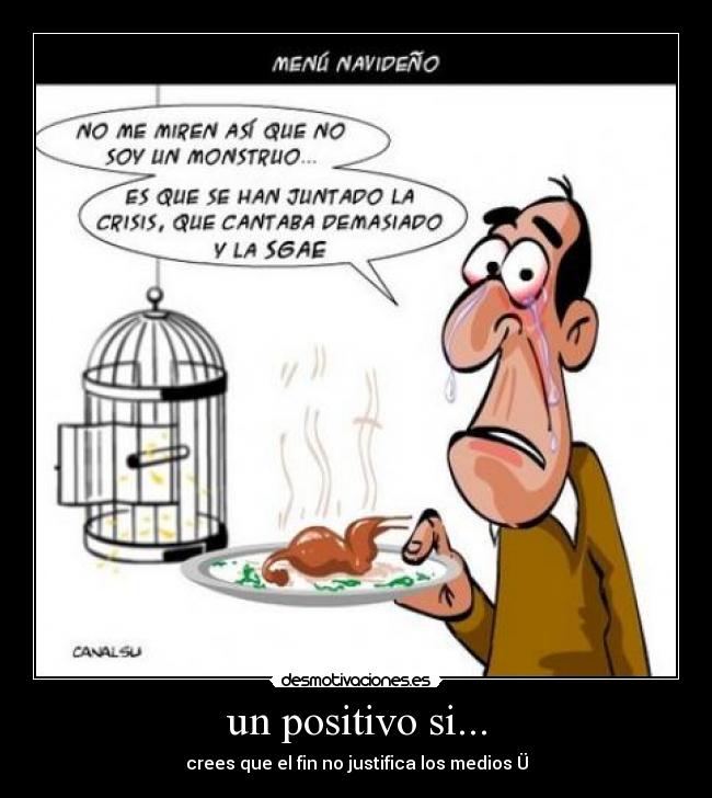 un positivo si... - crees que el fin no justifica los medios Ü