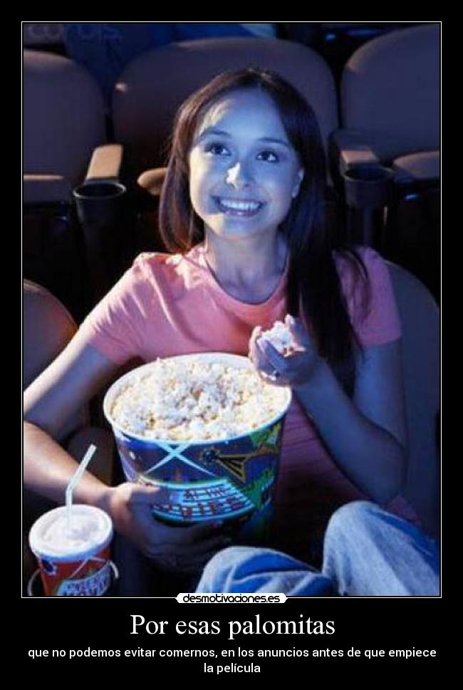 Por esas palomitas - que no podemos evitar comernos, en los anuncios antes de que empiece la película