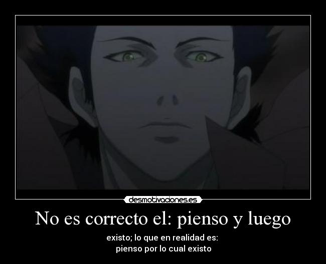 No es correcto el: pienso y luego - 