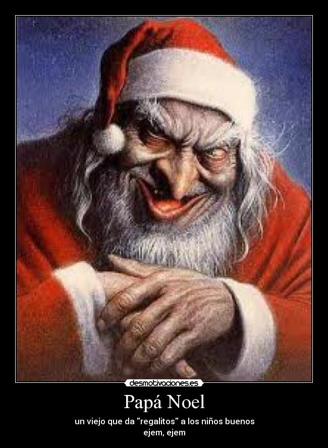 Papá Noel - un viejo que da regalitos a los niños buenos
ejem, ejem
