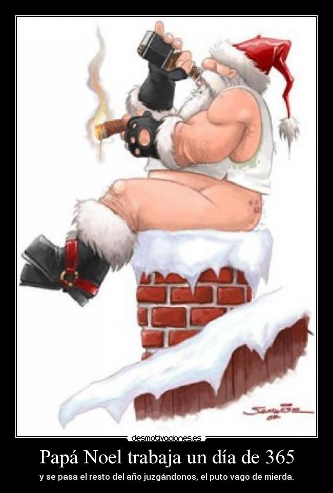 Papá Noel trabaja un día de 365 - y se pasa el resto del año juzgándonos, el puto vago de mierda.