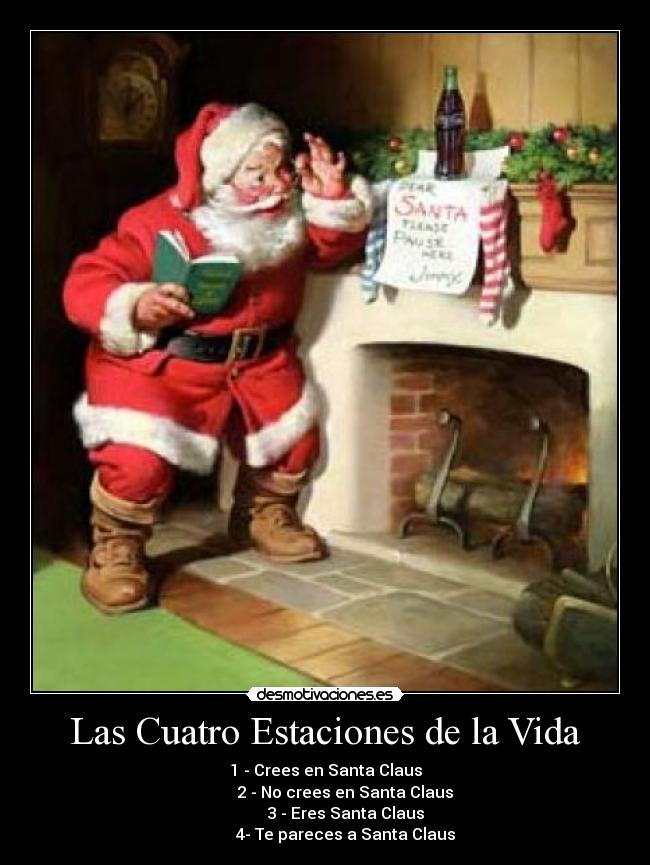Las Cuatro Estaciones de la Vida - 1 - Crees en Santa Claus
          2 - No crees en Santa Claus
          3 - Eres Santa Claus
          4- Te pareces a Santa Claus