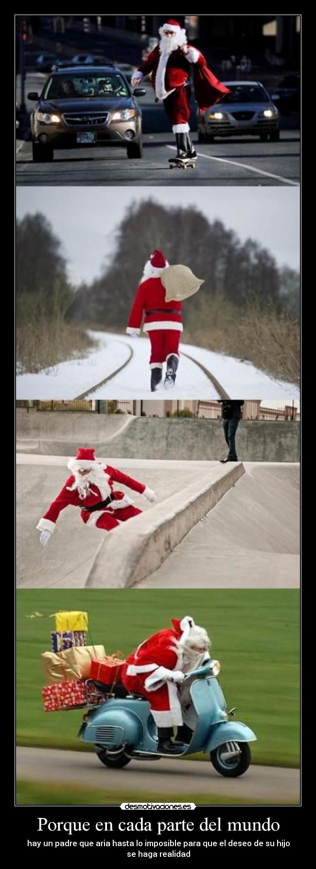 Porque en cada parte del mundo - hay un padre que aria hasta lo imposible para que el deseo de su hijo se haga realidad