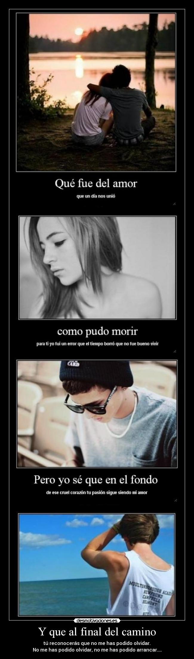 Y que al final del camino - tú reconocerás que no me has podido olvidar.
No me has podido olvidar, no me has podido arrancar....