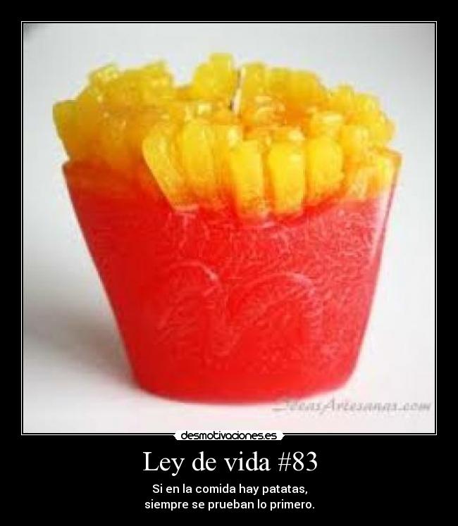 Ley de vida #83 - Si en la comida hay patatas,
siempre se prueban lo primero.