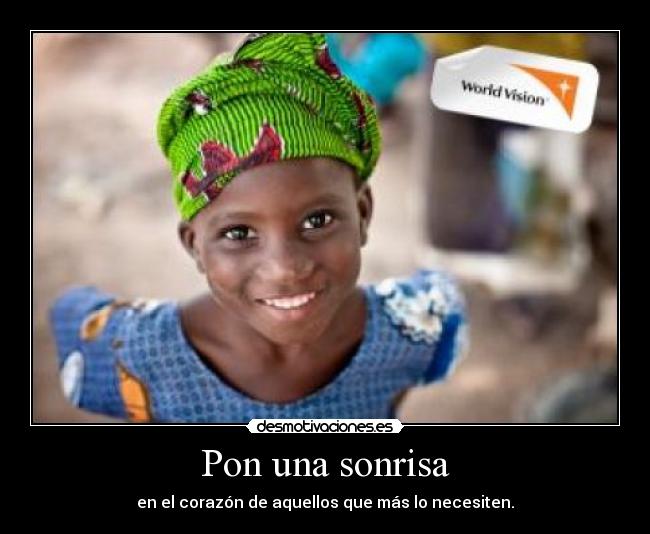 Pon una sonrisa - en el corazón de aquellos que más lo necesiten.