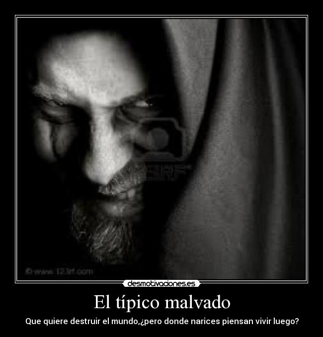 El típico malvado - Que quiere destruir el mundo,¿pero donde narices piensan vivir luego?