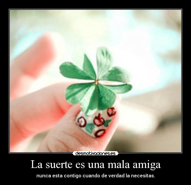 La suerte es una mala amiga -