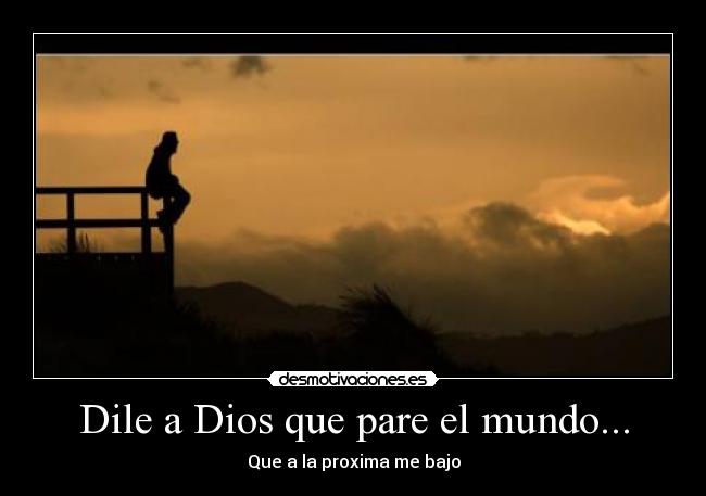 Dile a Dios que pare el mundo... - 