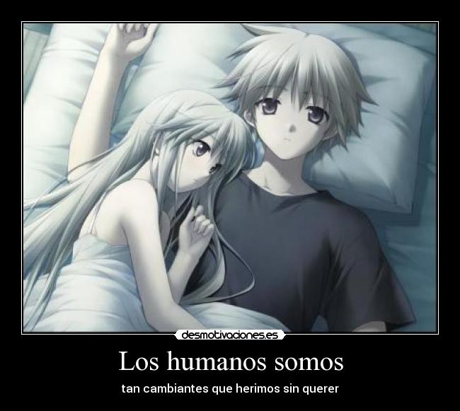 Los humanos somos - tan cambiantes que herimos sin querer