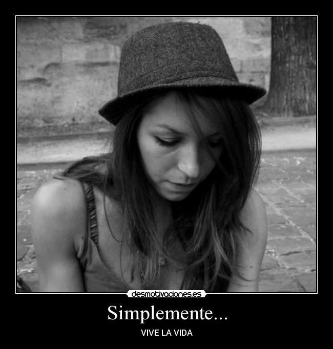 Simplemente... - VIVE LA VIDA