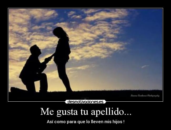 Me gusta tu apellido... - Así como para que lo lleven mis hijos !
