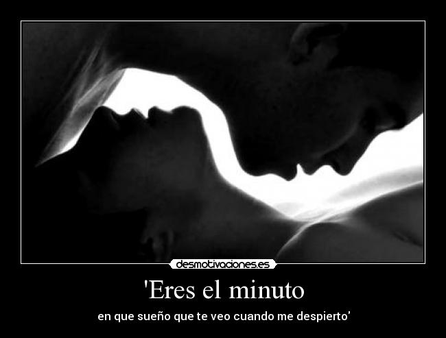 Eres el minuto - en que sueño que te veo cuando me despierto