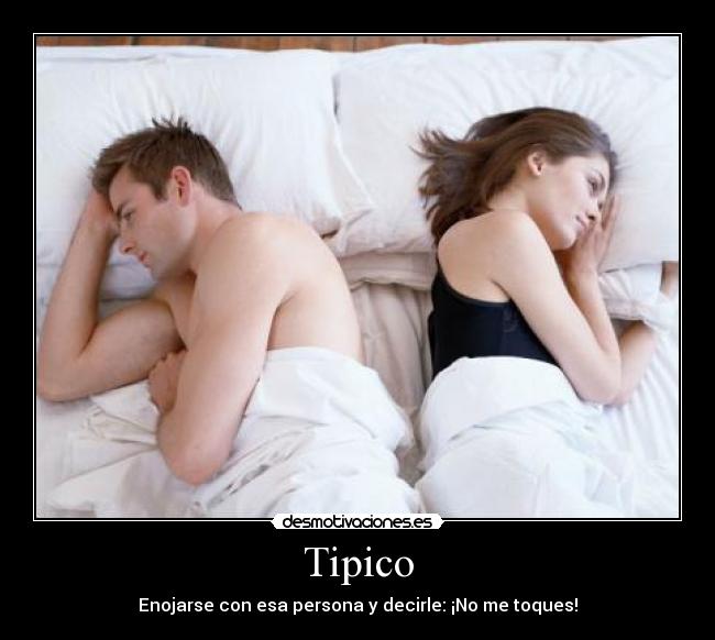 Tipico - Enojarse con esa persona y decirle: ¡No me toques!