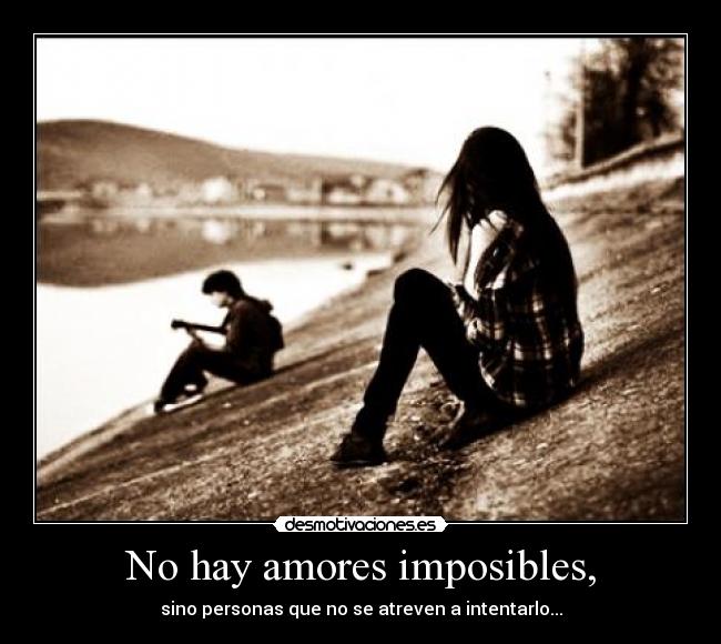 No hay amores imposibles, -