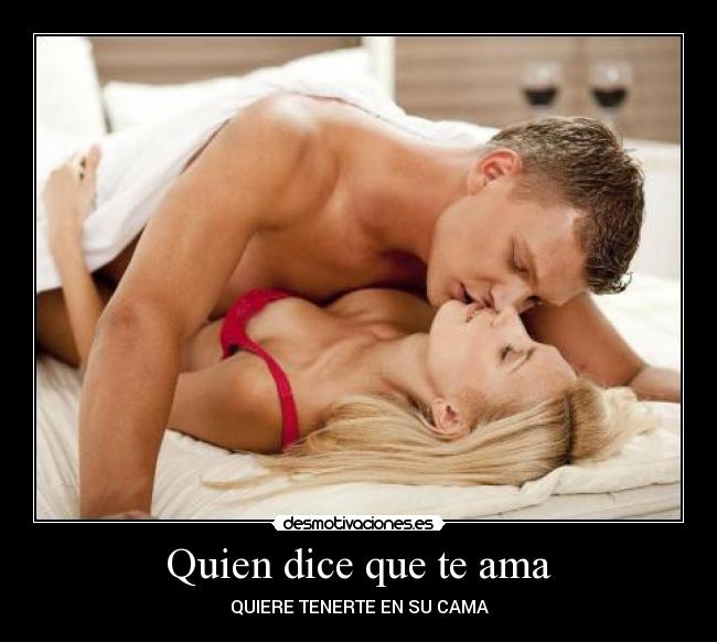Quien dice que te ama - QUIERE TENERTE EN SU CAMA
