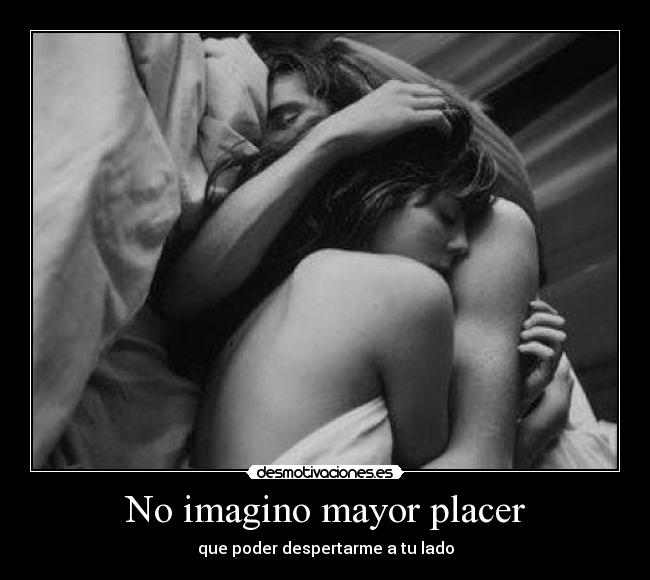 No imagino mayor placer -