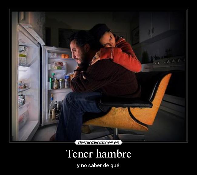 Tener hambre - y no saber de qué.