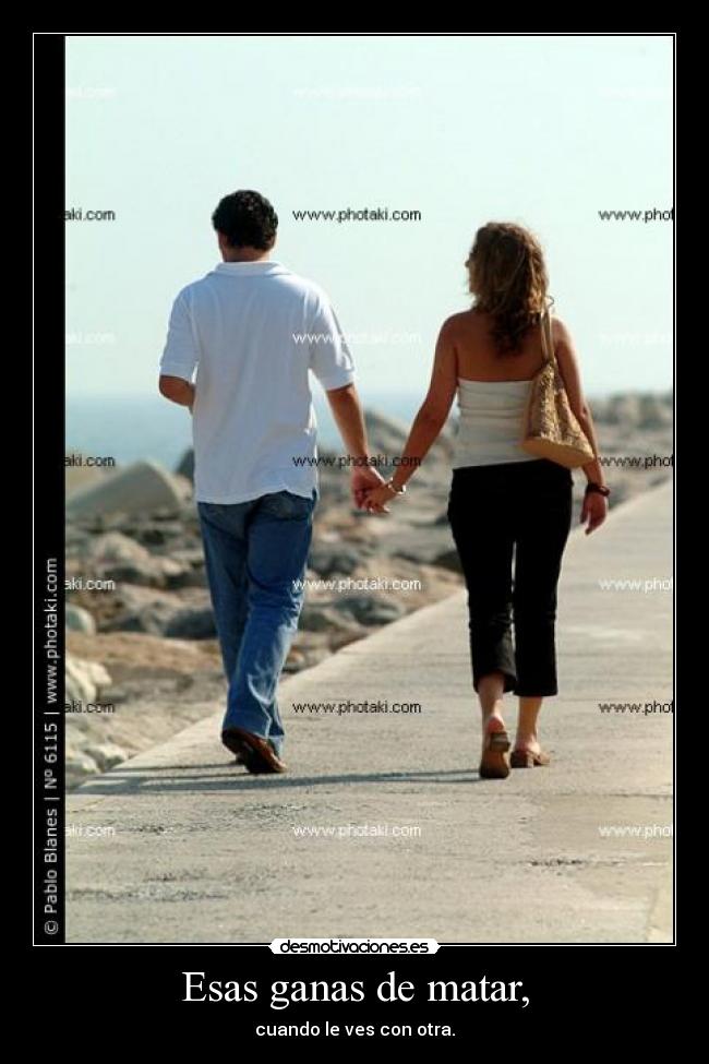 Esas ganas de matar, -