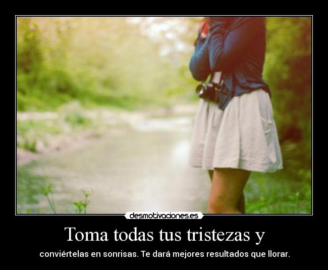 Toma todas tus tristezas y - 
