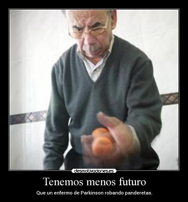 Tenemos menos futuro - Que un enfermo de Parkinson robando panderetas.
