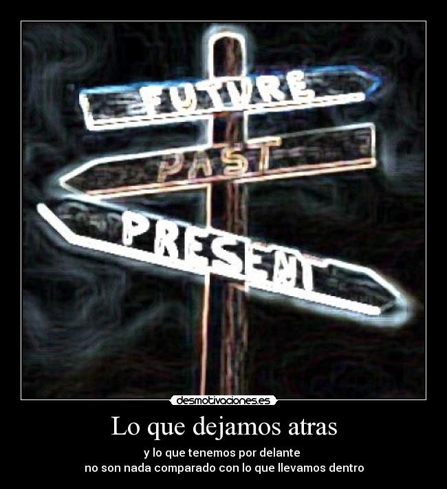 Lo que dejamos atras - y lo que tenemos por delante
no son nada comparado con lo que llevamos dentro