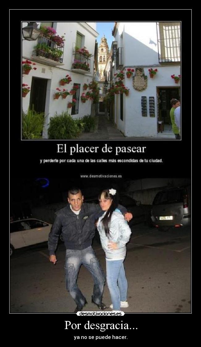 Por desgracia... - ya no se puede hacer.