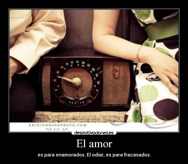 El amor - es para enamorados. El odiar, es para fracasados.