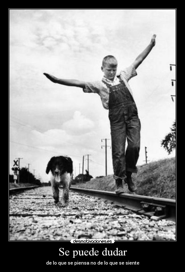 Se puede dudar - de lo que se piensa no de lo que se siente