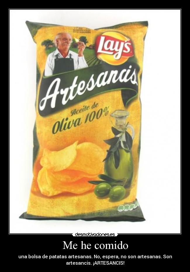Me he comido - una bolsa de patatas artesanas. No, espera, no son artesanas. Son
artesancis. ¡ARTESANCIS!