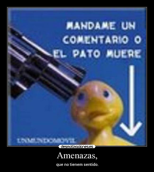 Amenazas, - que no tienem sentido.