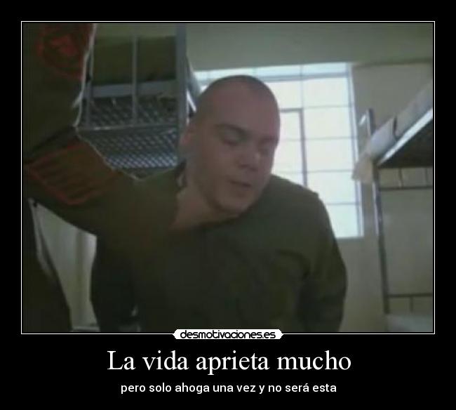 La vida aprieta mucho - pero solo ahoga una vez y no será esta