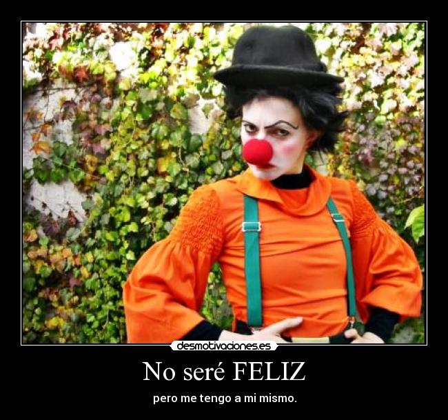 No seré FELIZ - pero me tengo a mi mismo.