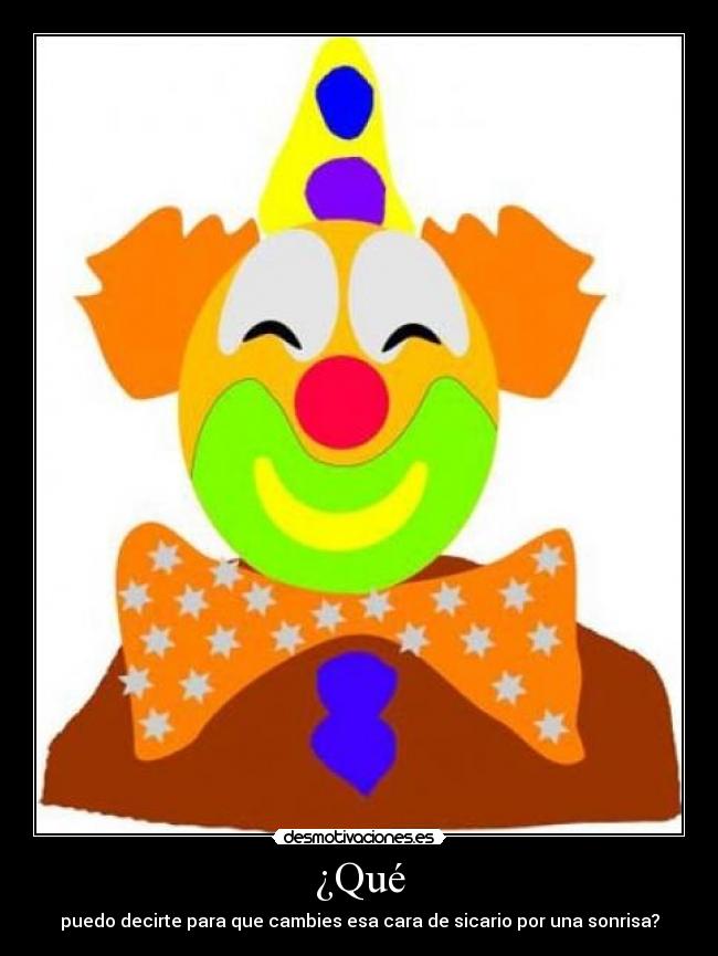 ¿Qué - puedo decirte para que cambies esa cara de sicario por una sonrisa?