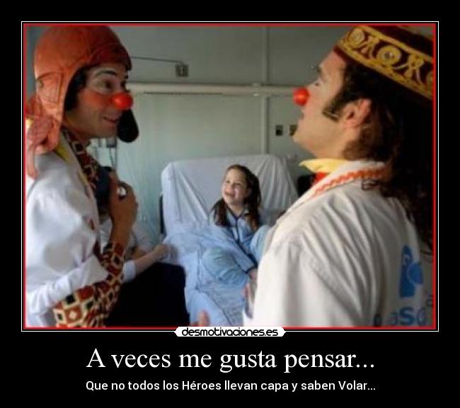 A veces me gusta pensar... - Que no todos los Héroes llevan capa y saben Volar...