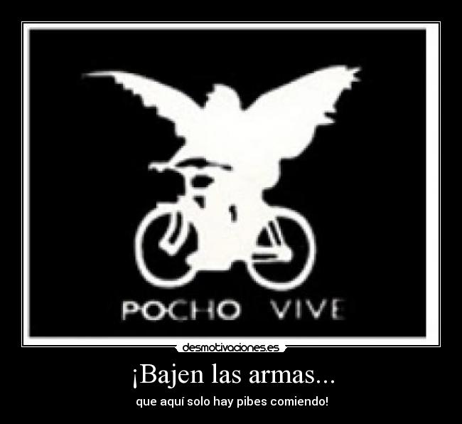 ¡Bajen las armas... -