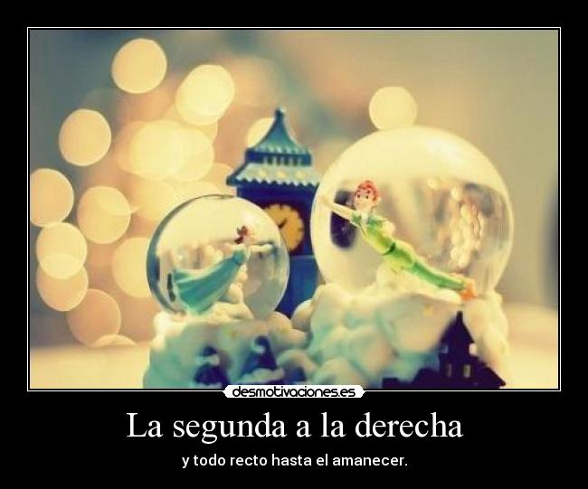 La segunda a la derecha - y todo recto hasta el amanecer.