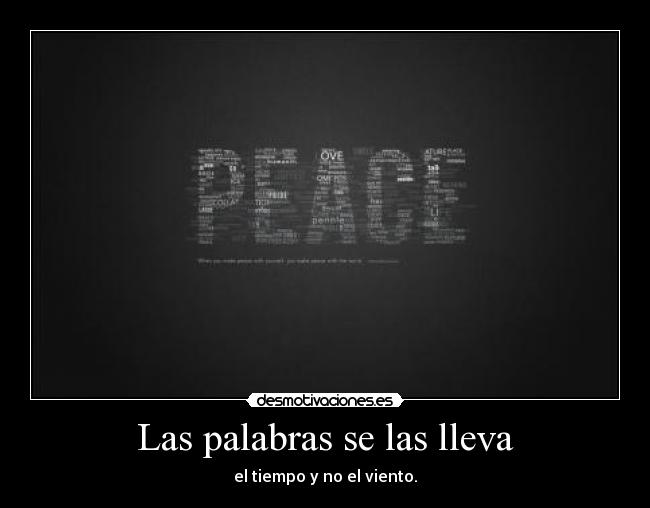 Las palabras se las lleva - el tiempo y no el viento.
