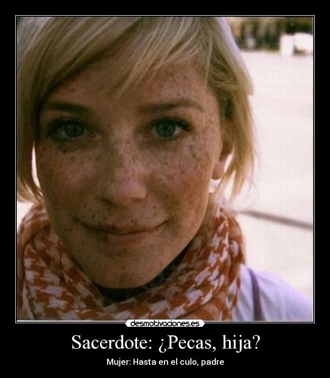 Sacerdote: ¿Pecas, hija? - Mujer: Hasta en el culo, padre