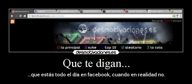 Que te digan... - ...que estás todo el día en facebook, cuando en realidad no.