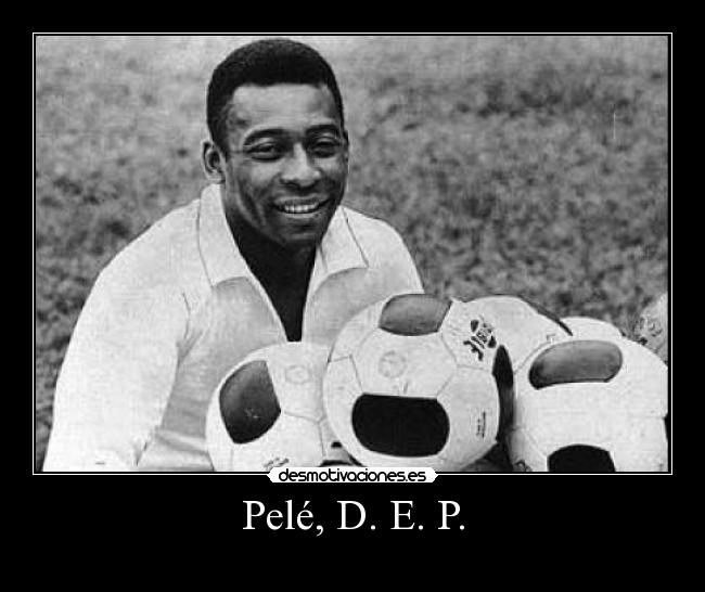Pelé, D. E. P. -