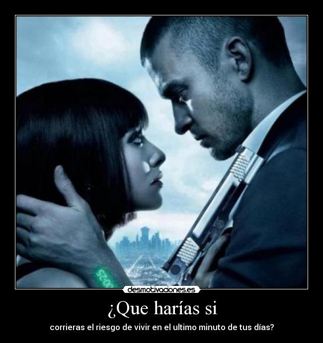 ¿Que harías si - corrieras el riesgo de vivir en el ultimo minuto de tus días?