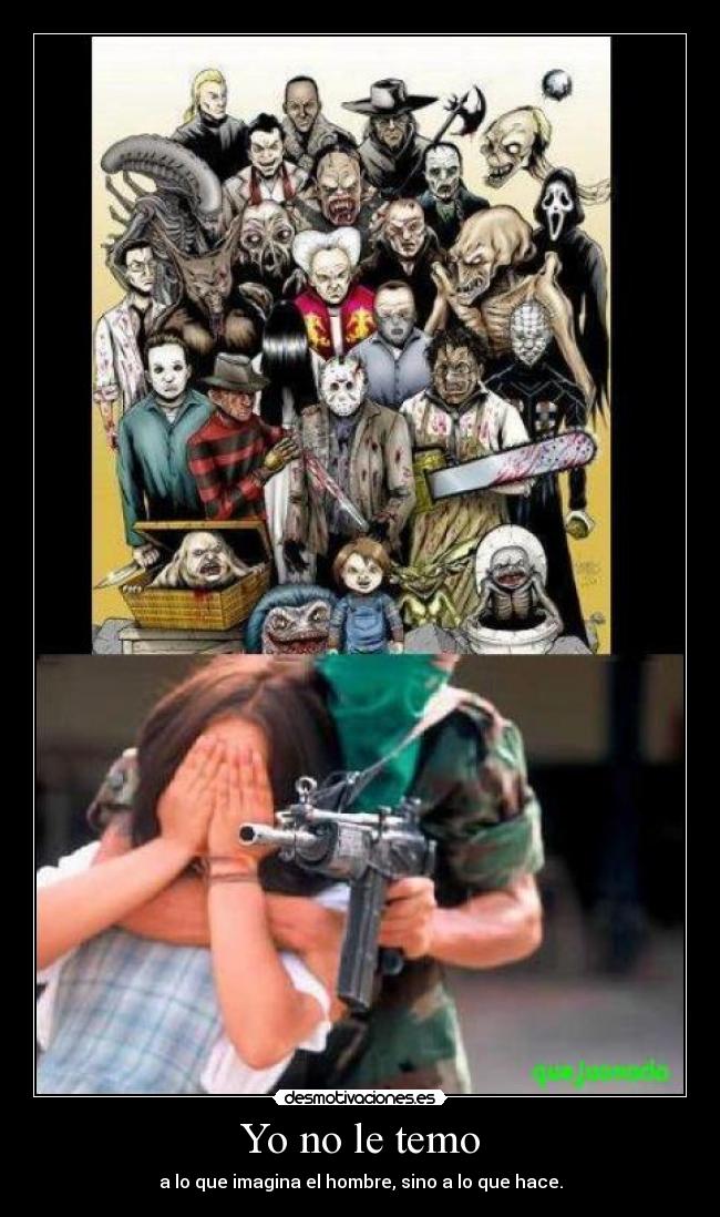 Yo no le temo - a lo que imagina el hombre, sino a lo que hace.