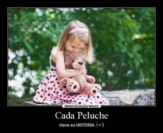 Cada Peluche - tiene su HISTORIA ♥! =´)