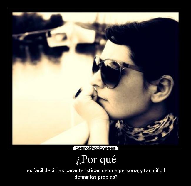 ¿Por qué - es fácil decir las características de una persona, y tan dificil definir las propias?