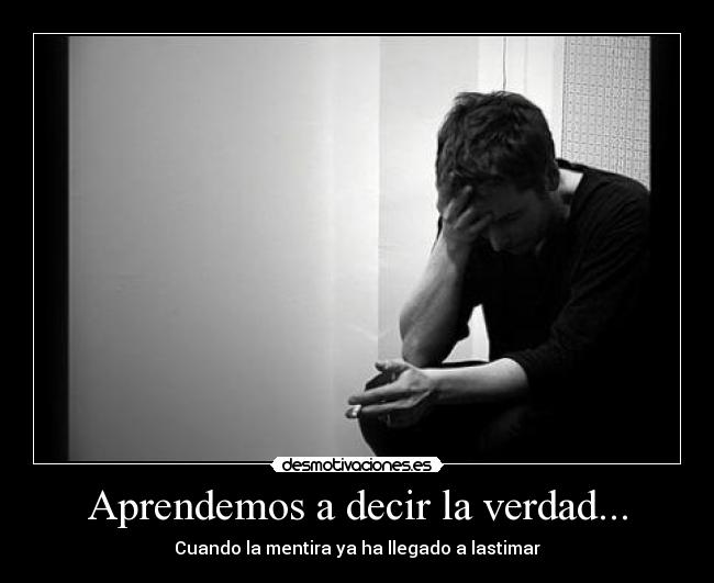 Aprendemos a decir la verdad... - Cuando la mentira ya ha llegado a lastimar