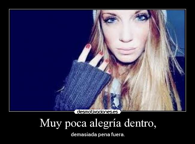 Muy poca alegría dentro, - demasiada pena fuera.