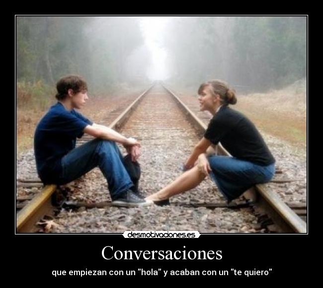 Conversaciones - que empiezan con un hola y acaban con un te quiero