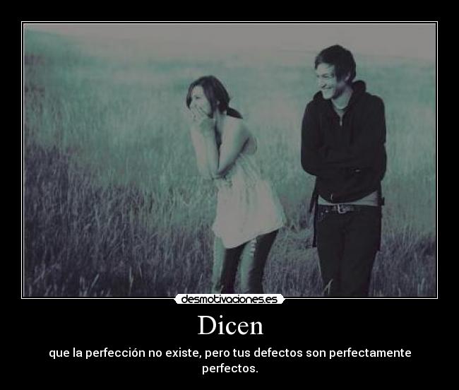 Dicen - que la perfección no existe, pero tus defectos son perfectamente perfectos.