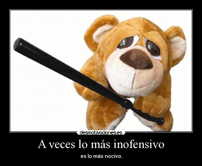 A veces lo más inofensivo Desmotivaciones